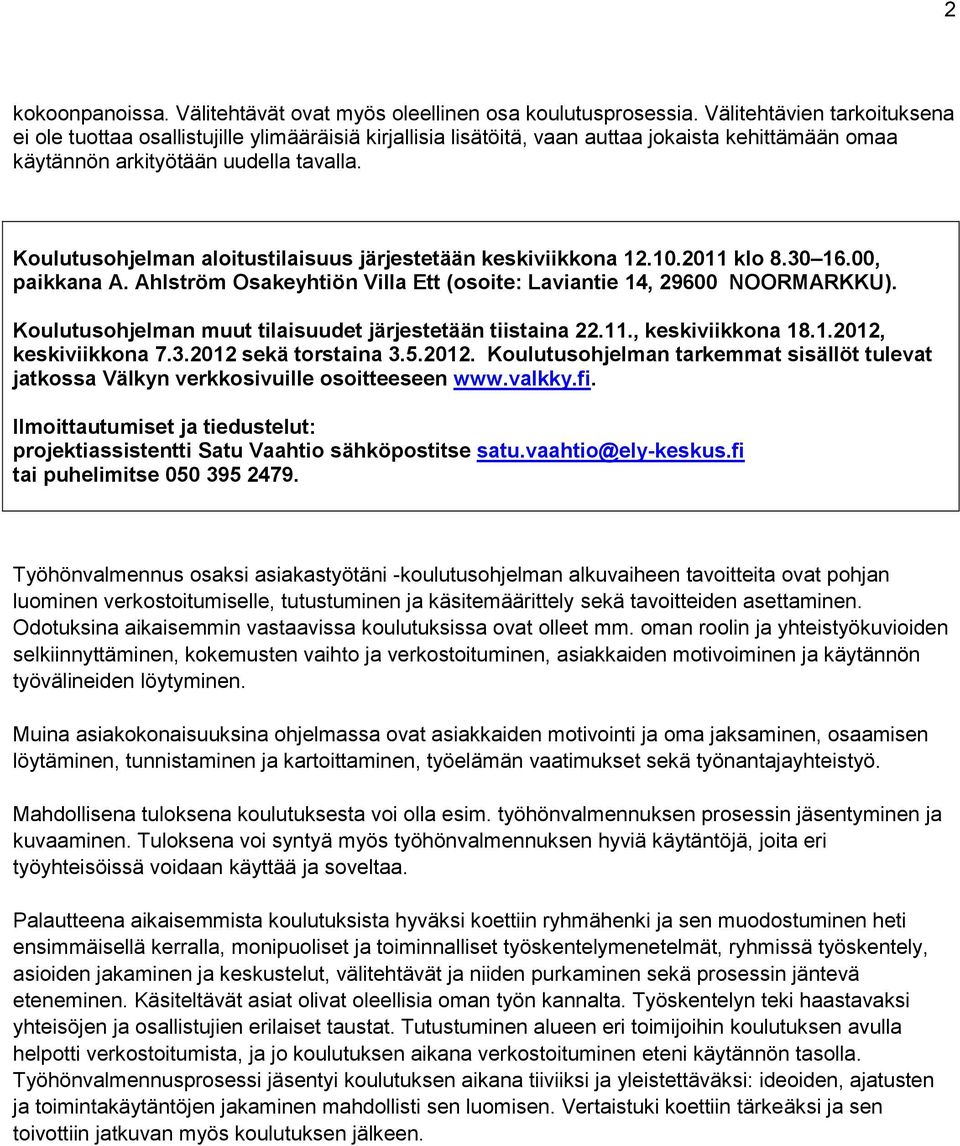 Koulutusohjelman aloitustilaisuus järjestetään keskiviikkona 12.10.2011 klo 8.30 16.00, paikkana A. Ahlström Osakeyhtiön Villa Ett (osoite: Laviantie 14, 29600 NOORMARKKU).