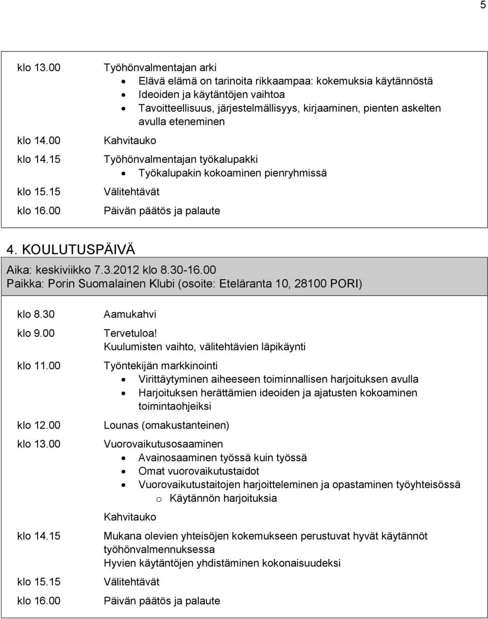 eteneminen Työhönvalmentajan työkalupakki Työkalupakin kokoaminen pienryhmissä 4. KOULUTUSPÄIVÄ Aika: keskiviikko 7.3.2012 klo 8.30-16.