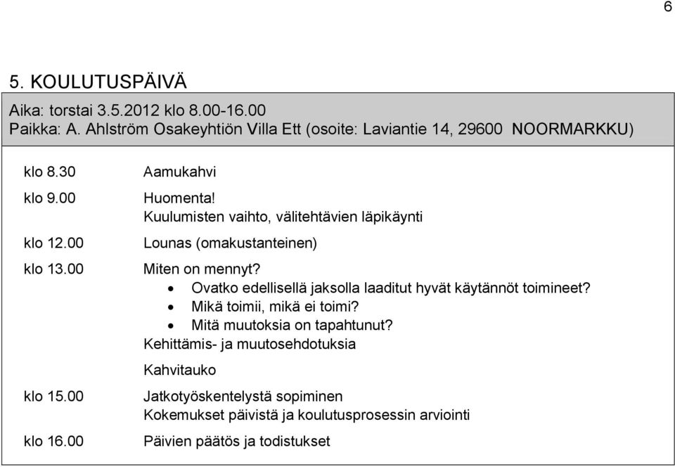 Kuulumisten vaihto, välitehtävien läpikäynti Miten on mennyt? Ovatko edellisellä jaksolla laaditut hyvät käytännöt toimineet?