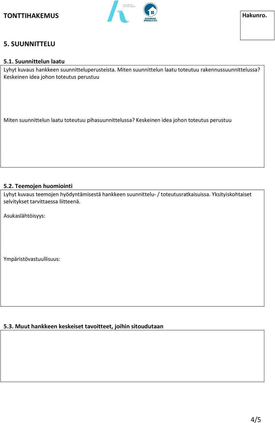 Keskeinen idea johon toteutus perustuu Miten suunnittelun laatu toteutuu pihasuunnittelussa? Keskeinen idea johon toteutus perustuu 5.2.