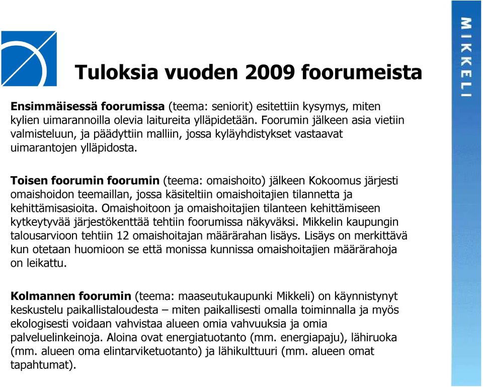 Toisen foorumin foorumin (teema: omaishoito) jälkeen Kokoomus järjesti omaishoidon teemaillan, jossa käsiteltiin omaishoitajien tilannetta ja kehittämisasioita.