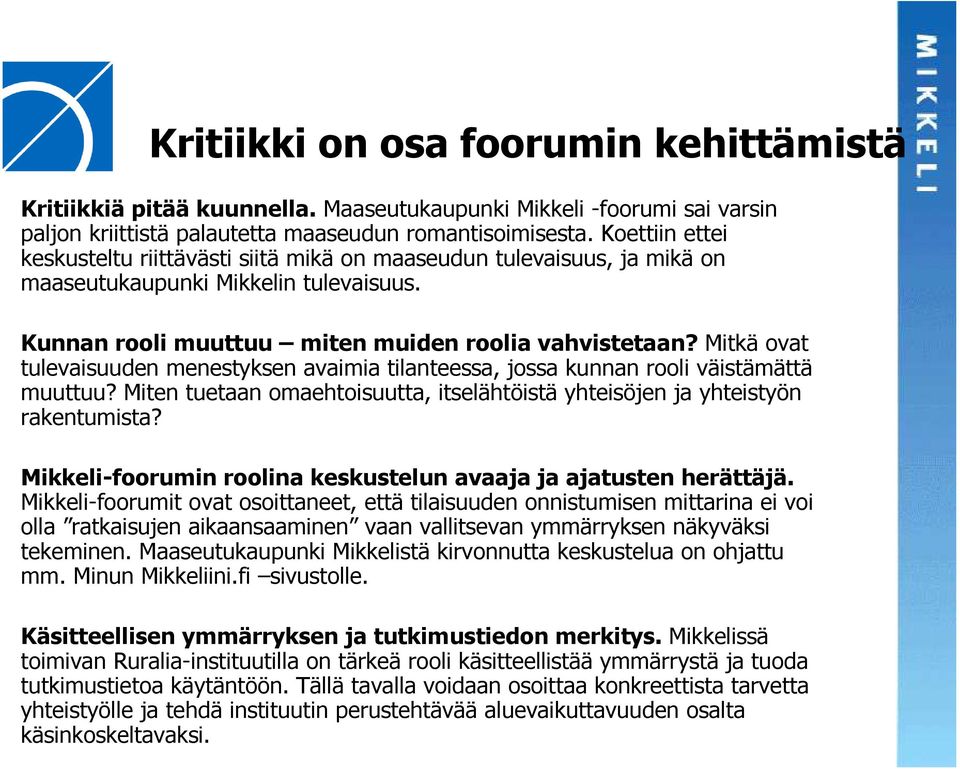 Mitkä ovat tulevaisuuden menestyksen avaimia tilanteessa, jossa kunnan rooli väistämättä muuttuu? Miten tuetaan omaehtoisuutta, itselähtöistä yhteisöjen ja yhteistyön rakentumista?