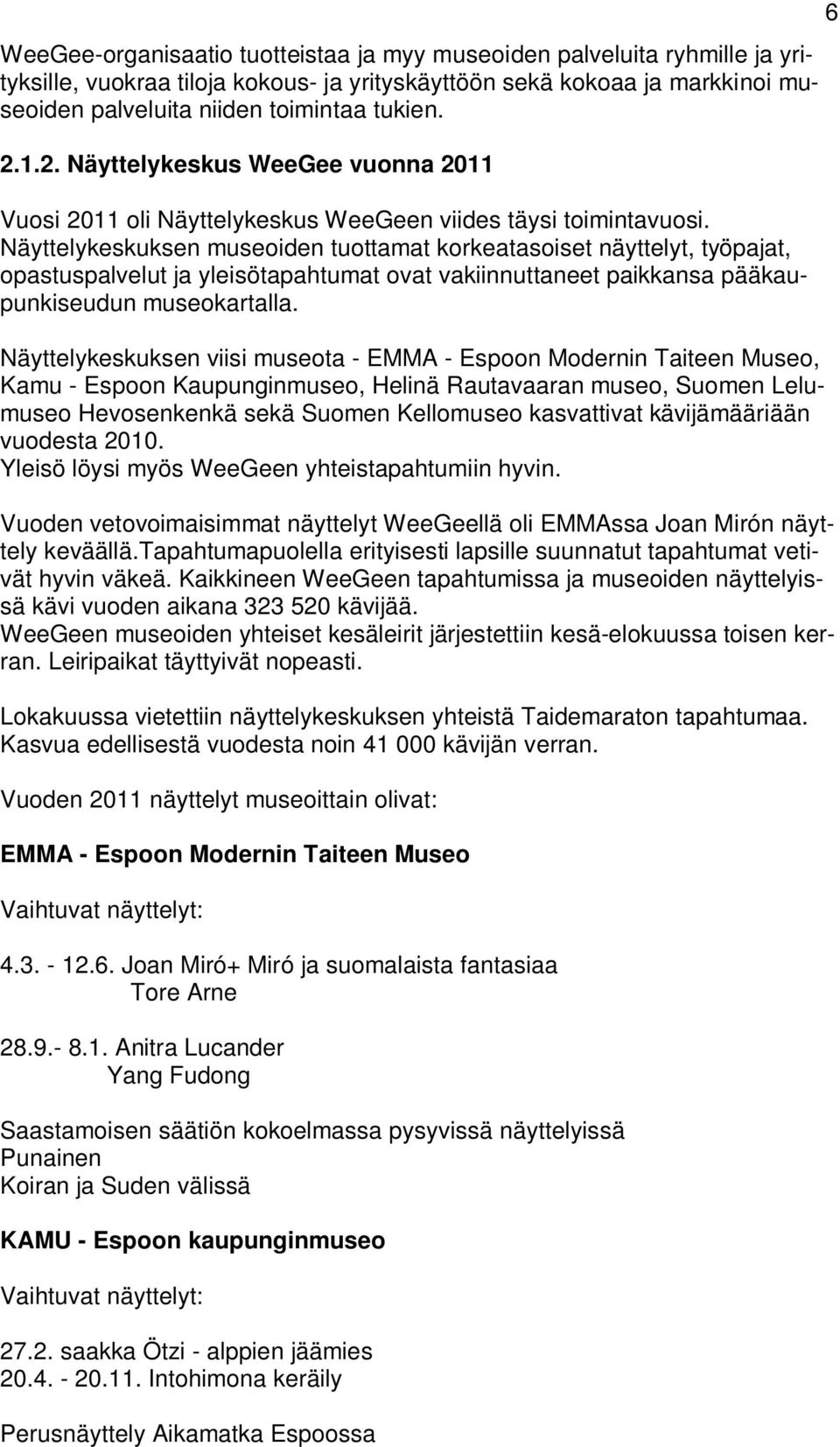 Näyttelykeskuksen museoiden tuottamat korkeatasoiset näyttelyt, työpajat, opastuspalvelut ja yleisötapahtumat ovat vakiinnuttaneet paikkansa pääkaupunkiseudun museokartalla.