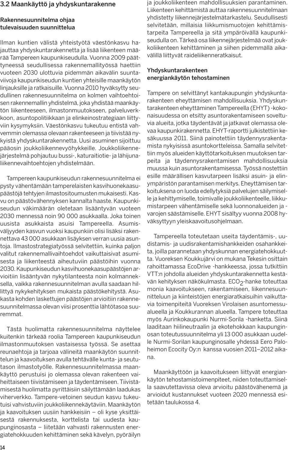 Vuonna 2009 päättyneessä seudullisessa rakenne mallityössä haettiin vuoteen 2030 ulottuvia pidemmän aikavälin suuntaviivoja kaupunkiseudun kuntien yhteisille maan käytön linjauksille ja ratkaisuille.