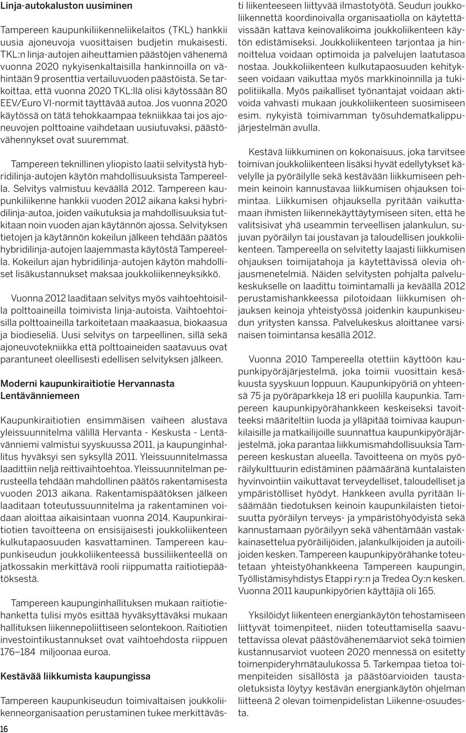 Se tarkoittaa, että vuonna 2020 TKL:llä olisi käytössään 80 EEV/Euro VI-normit täyttävää autoa.