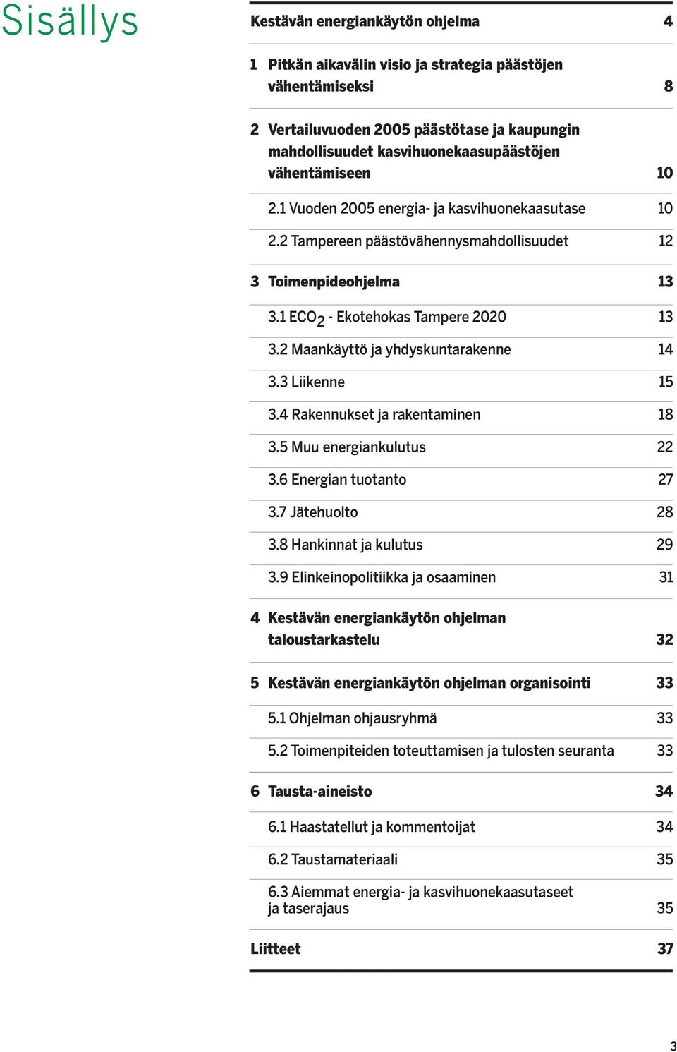 2 Maankäyttö ja yhdyskuntarakenne 14 3.3 Liikenne 15 3.4 Rakennukset ja rakentaminen 18 3.5 Muu energiankulutus 22 3.6 Energian tuotanto 27 3.7 Jätehuolto 28 3.8 Hankinnat ja kulutus 29 3.