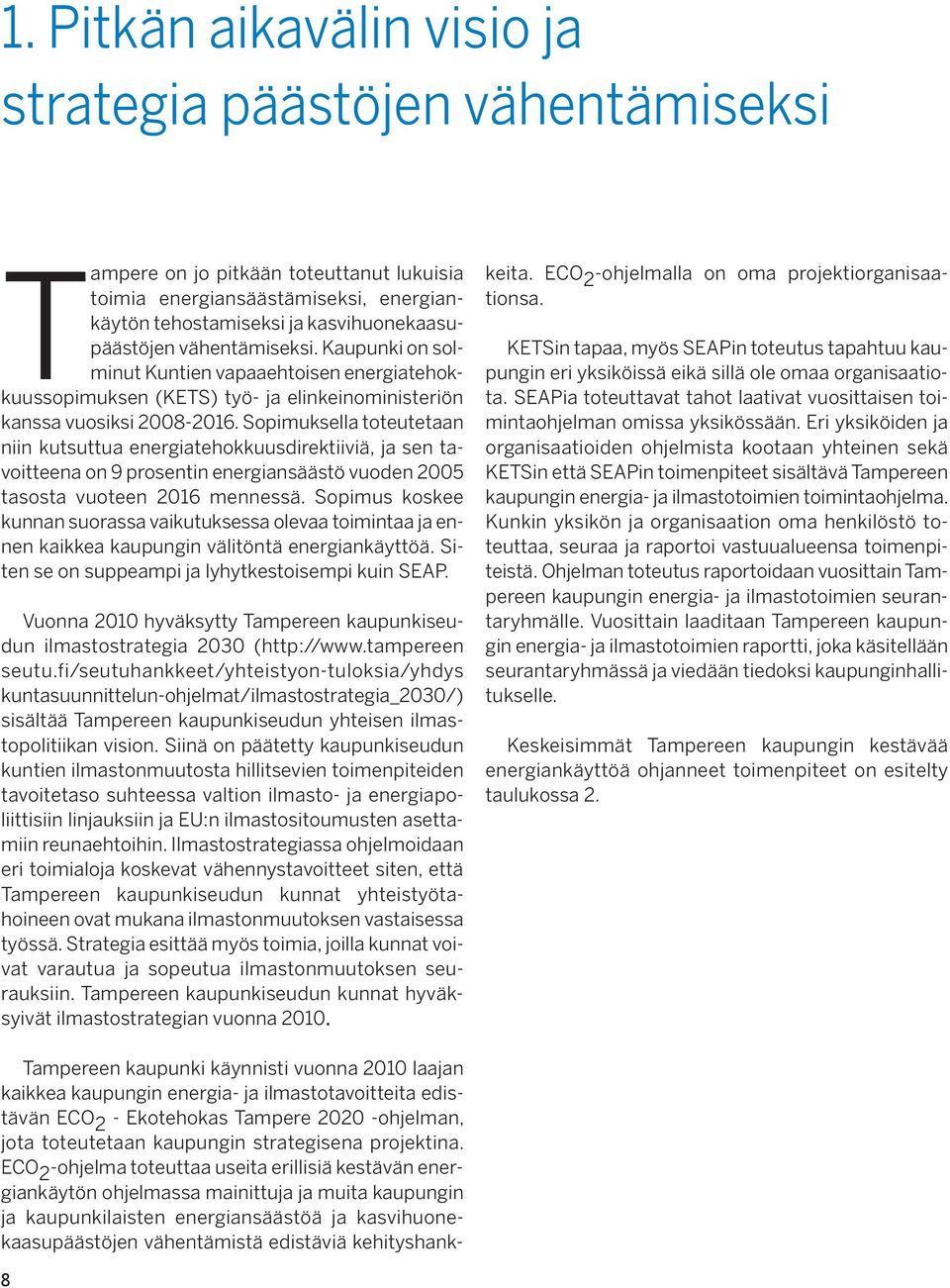 Sopimuksella toteutetaan niin kutsuttua energiatehokkuusdirektiiviä, ja sen tavoitteena on 9 prosentin energiansäästö vuoden tasosta vuoteen 2016 mennessä.