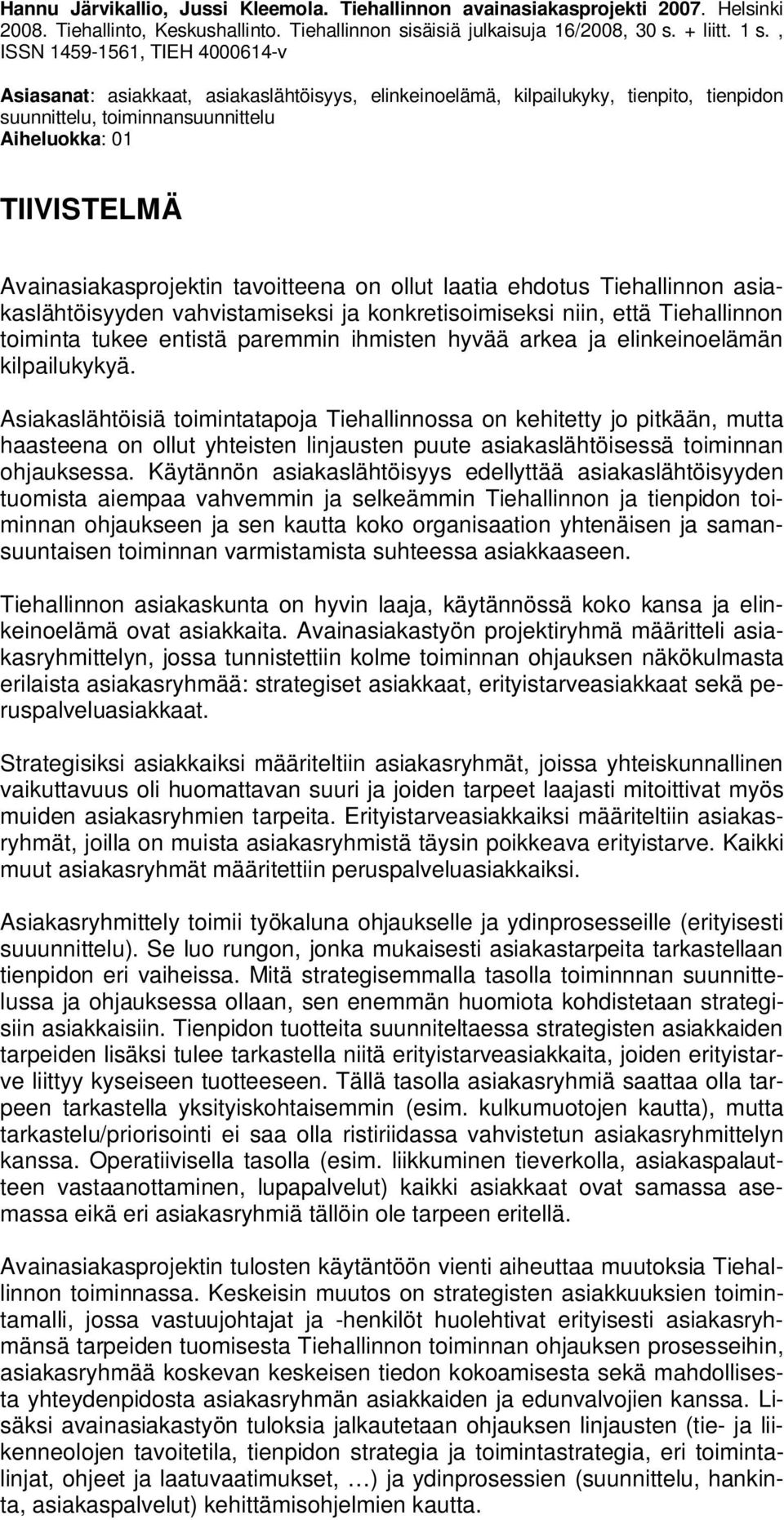 Avainasiakasprojektin tavoitteena on ollut laatia ehdotus Tiehallinnon asiakaslähtöisyyden vahvistamiseksi ja konkretisoimiseksi niin, että Tiehallinnon toiminta tukee entistä paremmin ihmisten hyvää