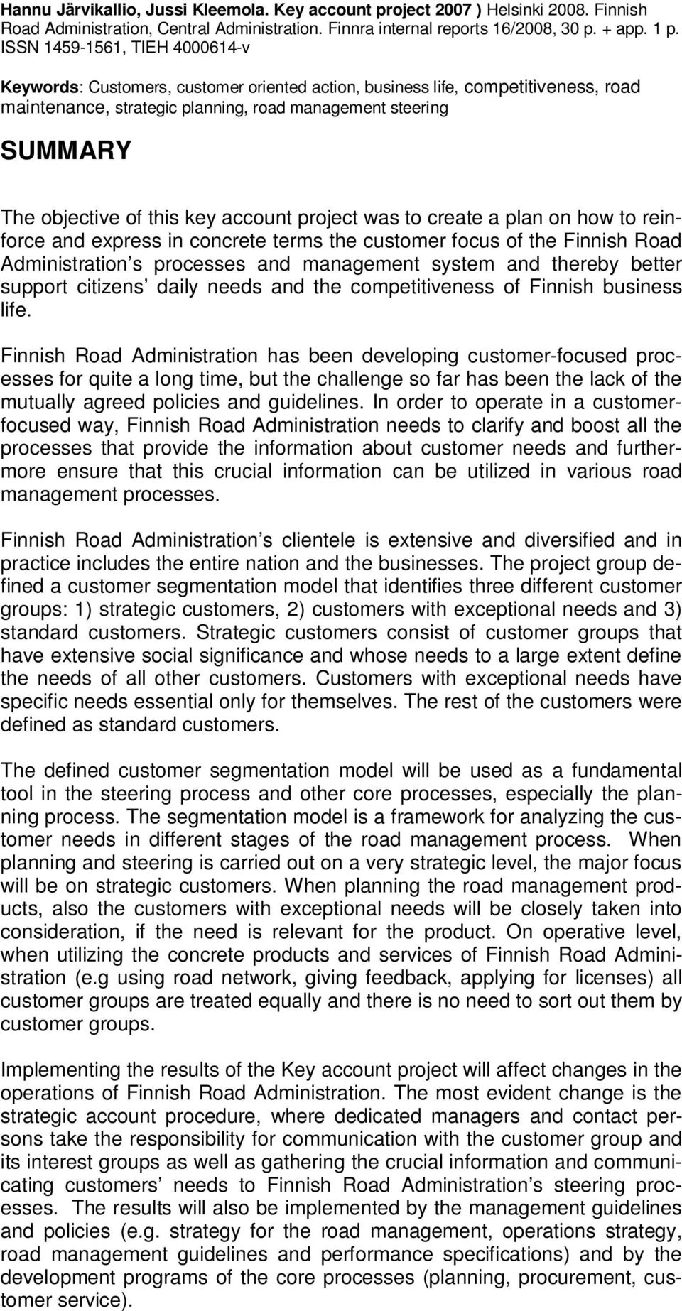 this key account project was to create a plan on how to reinforce and express in concrete terms the customer focus of the Finnish Road Administration s processes and management system and thereby