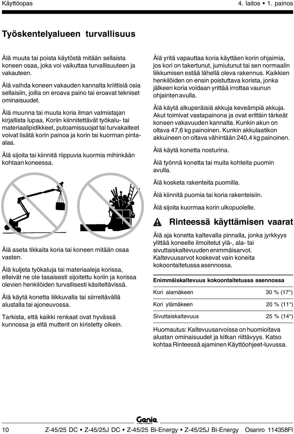 Koriin kiinnitettävät työkalu- tai materiaalipidikkeet, putoamissuojat tai turvakaiteet voivat lisätä korin painoa ja korin tai kuorman pintaalaa.