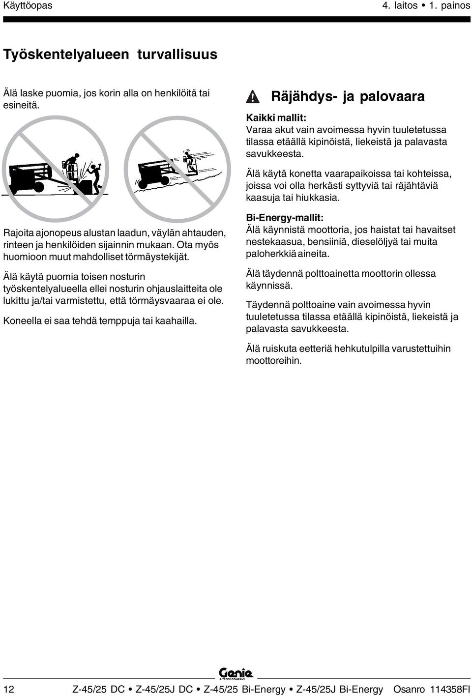 Älä käytä konetta vaarapaikoissa tai kohteissa, joissa voi olla herkästi syttyviä tai räjähtäviä kaasuja tai hiukkasia.