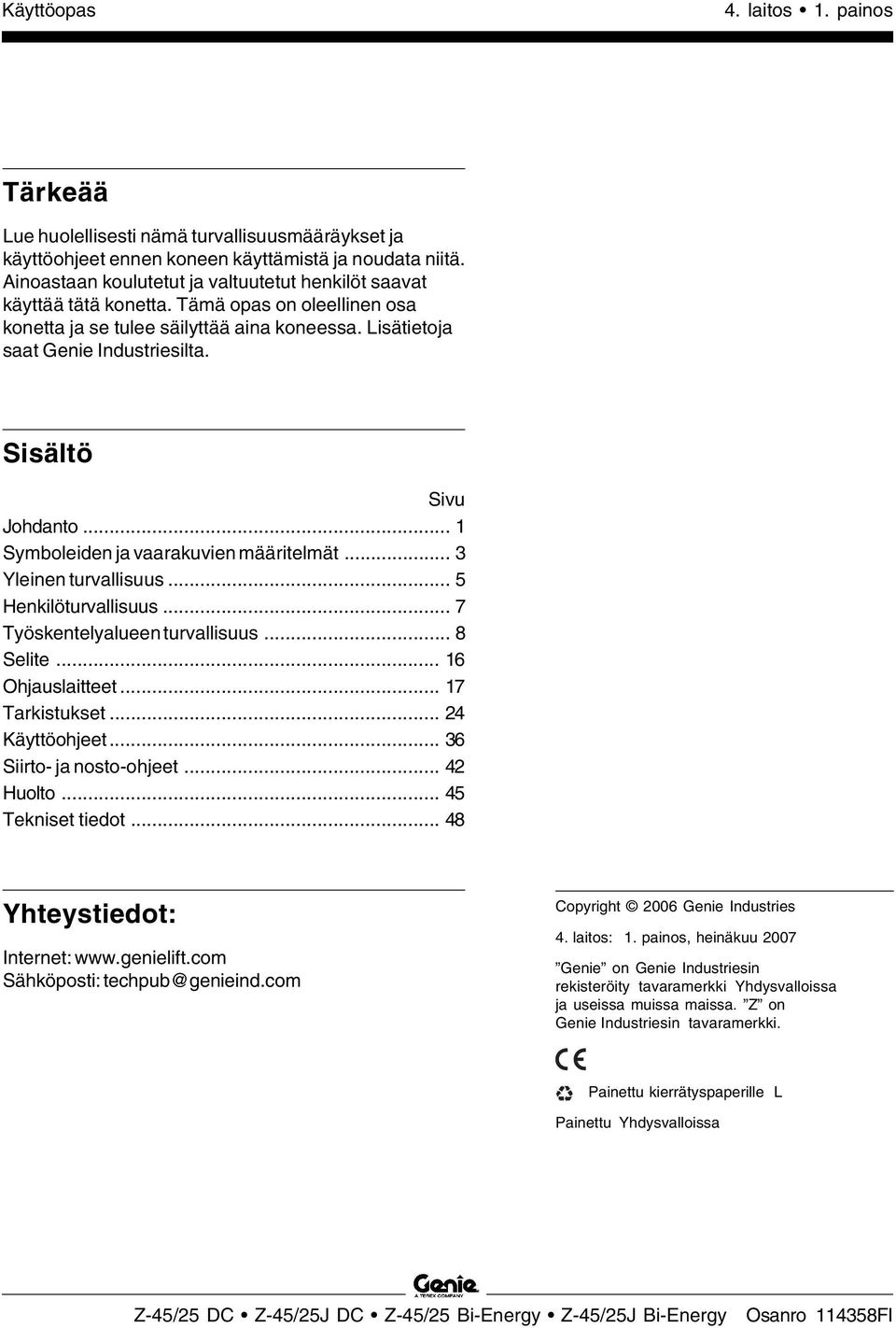 Sisältö Sivu Johdanto... 1 Symboleiden ja vaarakuvien määritelmät... 3 Yleinen turvallisuus... 5 Henkilöturvallisuus... 7 Työskentelyalueen turvallisuus... 8 Selite... 16 Ohjauslaitteet.