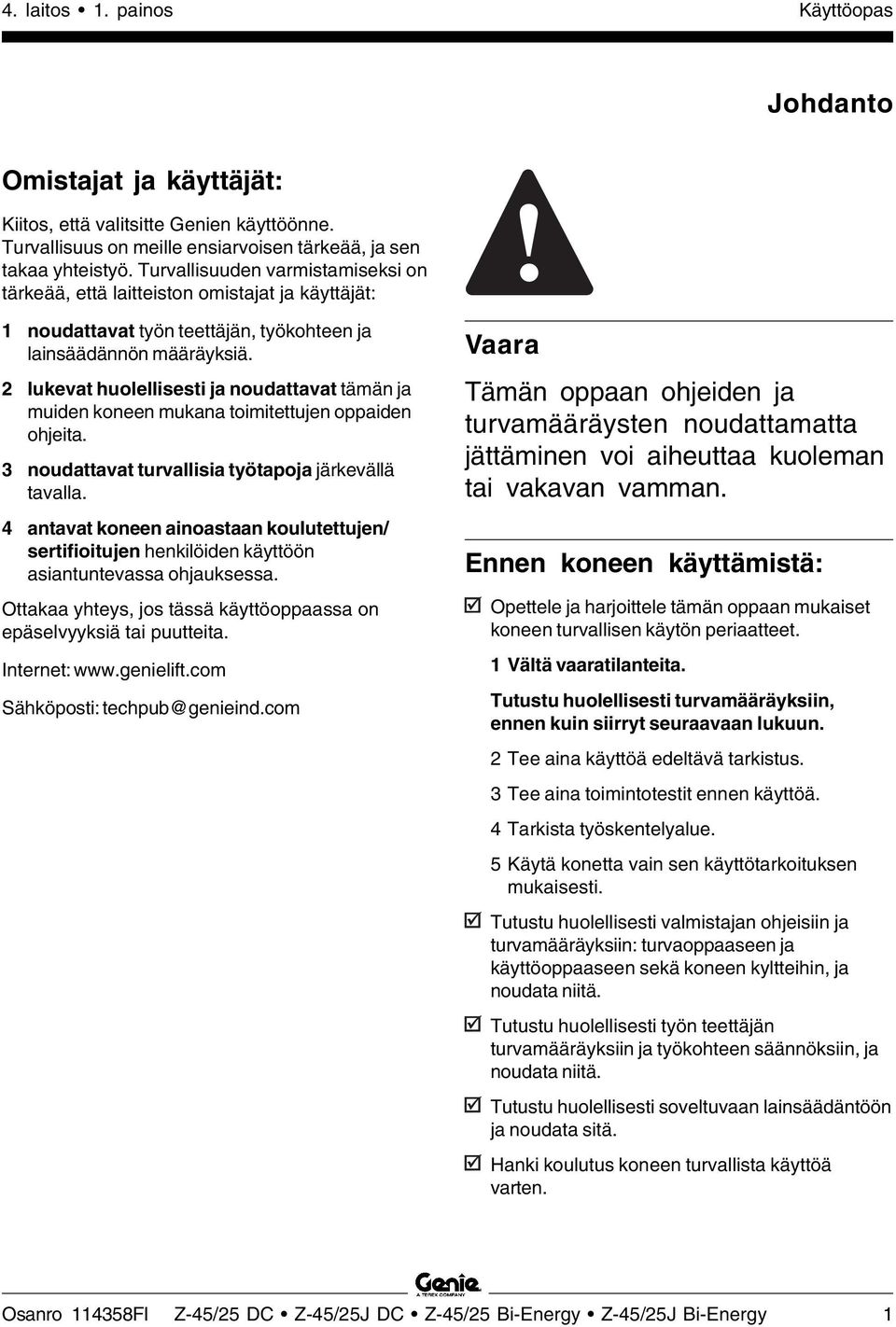 2 lukevat huolellisesti ja noudattavat tämän ja muiden koneen mukana toimitettujen oppaiden ohjeita. 3 noudattavat turvallisia työtapoja järkevällä tavalla.