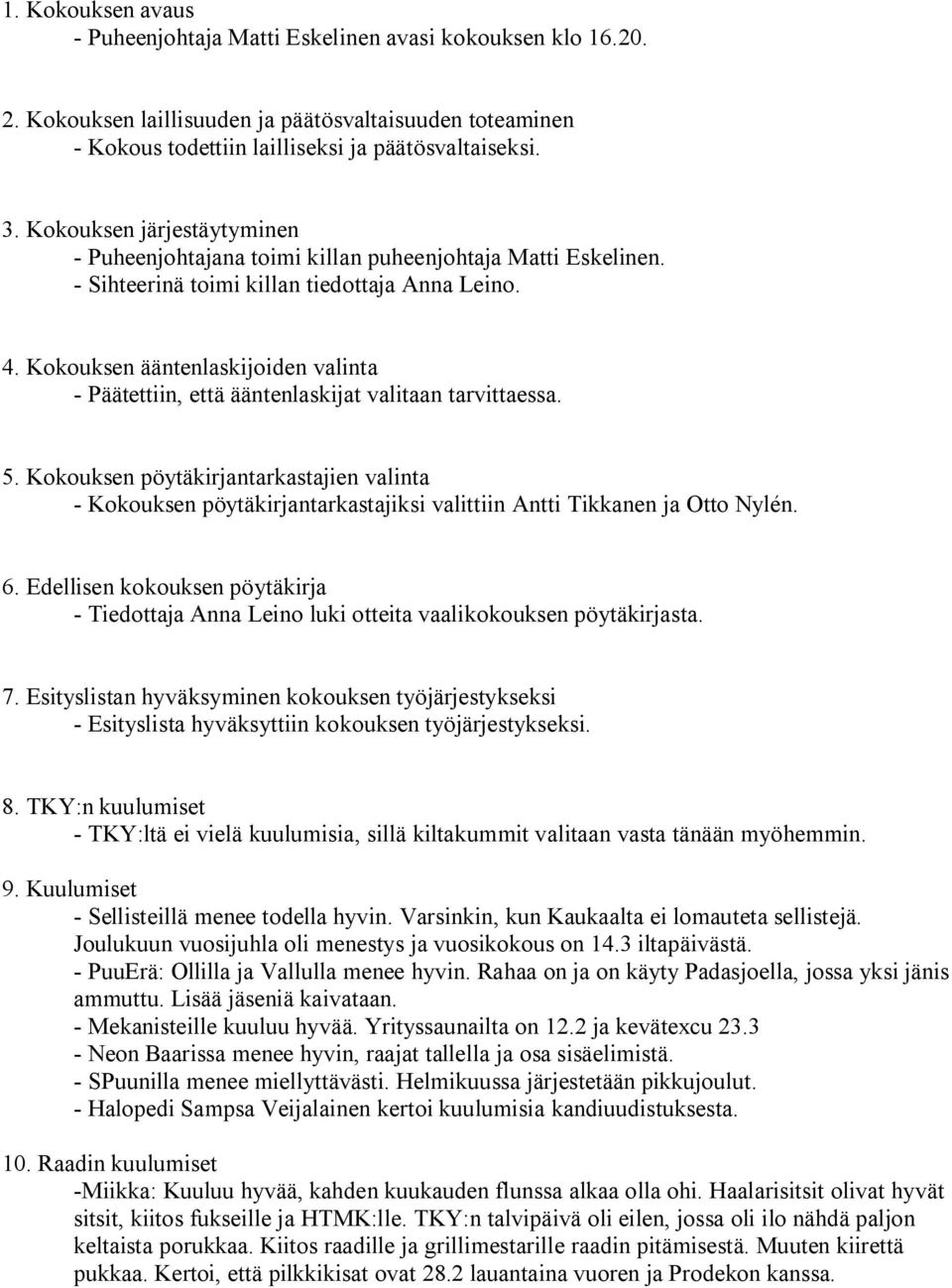 Kokouksen ääntenlaskijoiden valinta Päätettiin, että ääntenlaskijat valitaan tarvittaessa. 5.