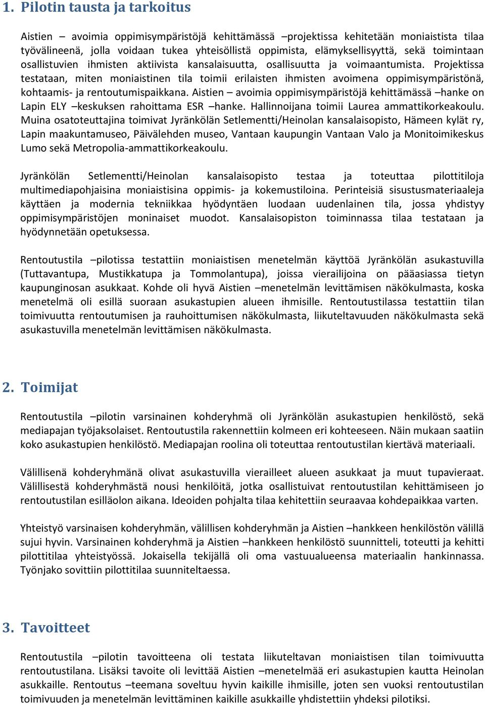 Projektissa testataan, miten moniaistinen tila toimii erilaisten ihmisten avoimena oppimisympäristönä, kohtaamis- ja rentoutumispaikkana.