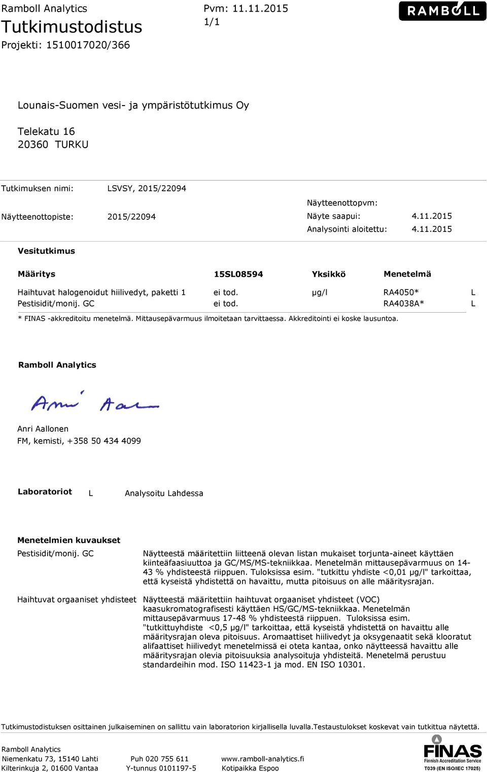 Näytteenottopvm: Näyte saapui: 4.11.2015 Analysointi aloitettu: 4.11.2015 Vesitutkimus Määritys 15SL08594 Yksikkö Menetelmä Haihtuvat halogenoidut hiilivedyt, paketti 1 ei tod.