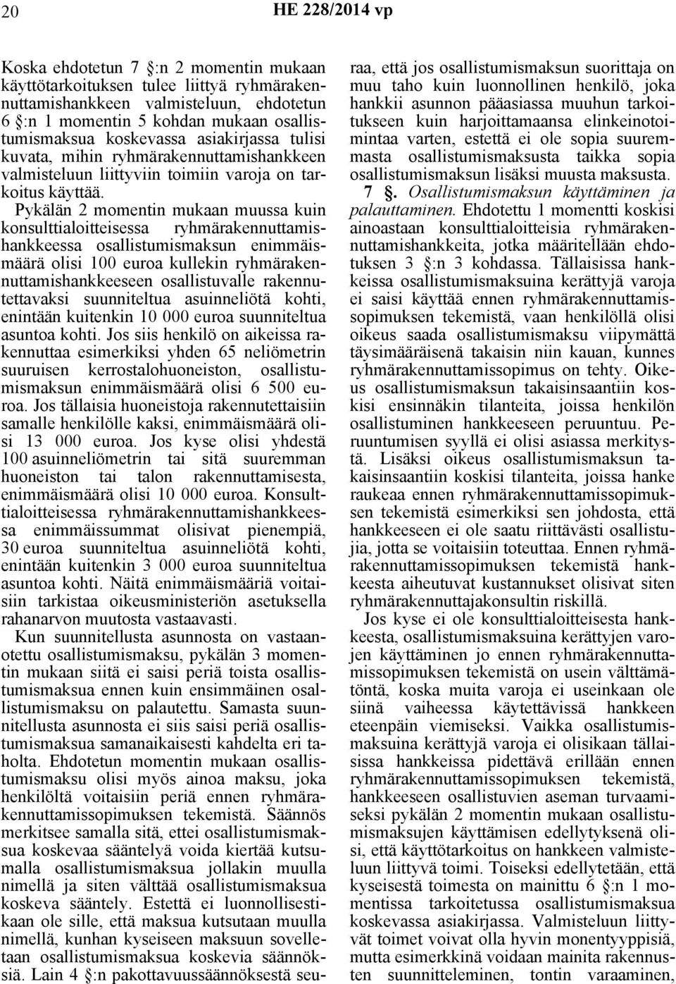 Pykälän 2 momentin mukaan muussa kuin konsulttialoitteisessa ryhmärakennuttamishankkeessa osallistumismaksun enimmäismäärä olisi 100 euroa kullekin ryhmärakennuttamishankkeeseen osallistuvalle