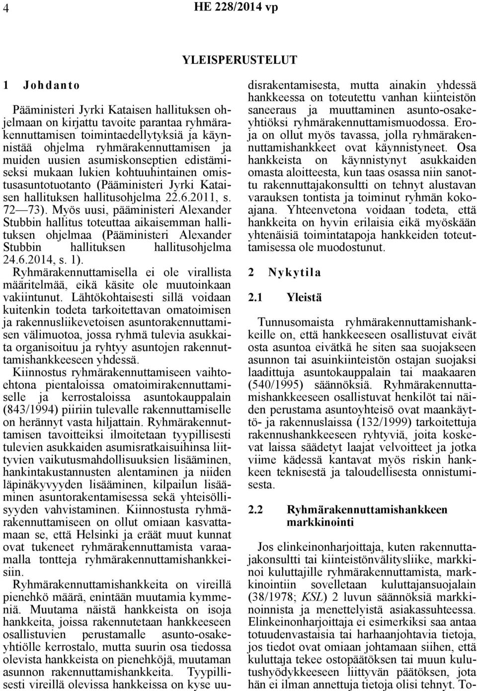 Myös uusi, pääministeri Alexander Stubbin hallitus toteuttaa aikaisemman hallituksen ohjelmaa (Pääministeri Alexander Stubbin hallituksen hallitusohjelma 24.6.2014, s. 1).