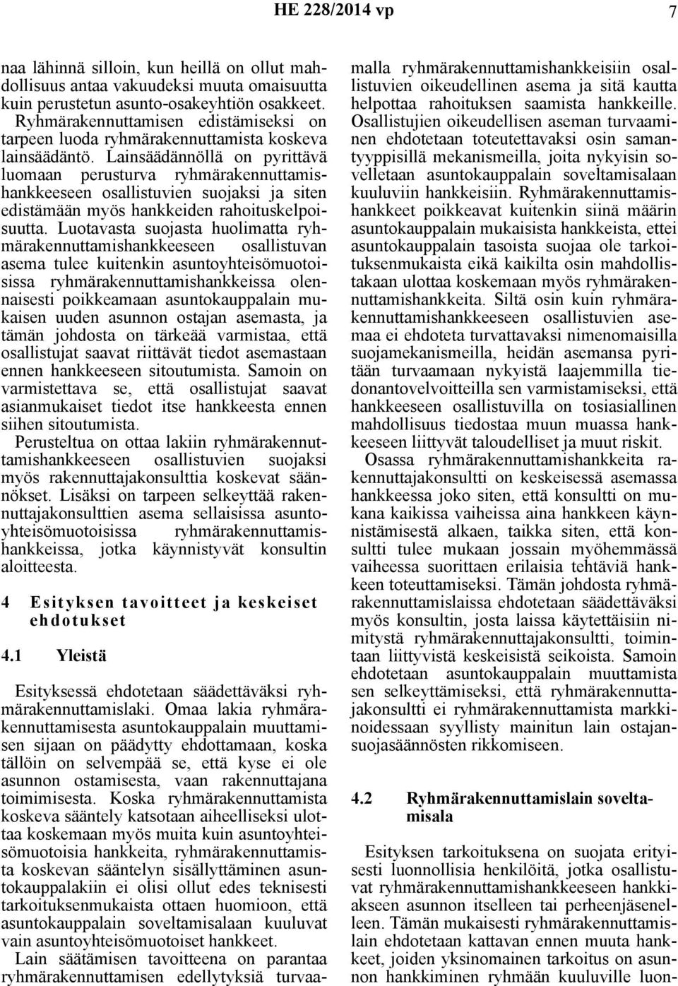 Lainsäädännöllä on pyrittävä luomaan perusturva ryhmärakennuttamishankkeeseen osallistuvien suojaksi ja siten edistämään myös hankkeiden rahoituskelpoisuutta.