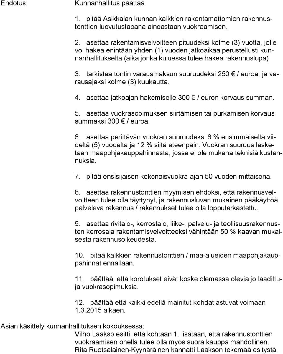 tarkistaa tontin varausmaksun suuruudeksi 250 / euroa, ja varaus ajak si kolme (3) kuukautta. 4. asettaa jatkoajan hakemiselle 300 / euron korvaus summan. 5.