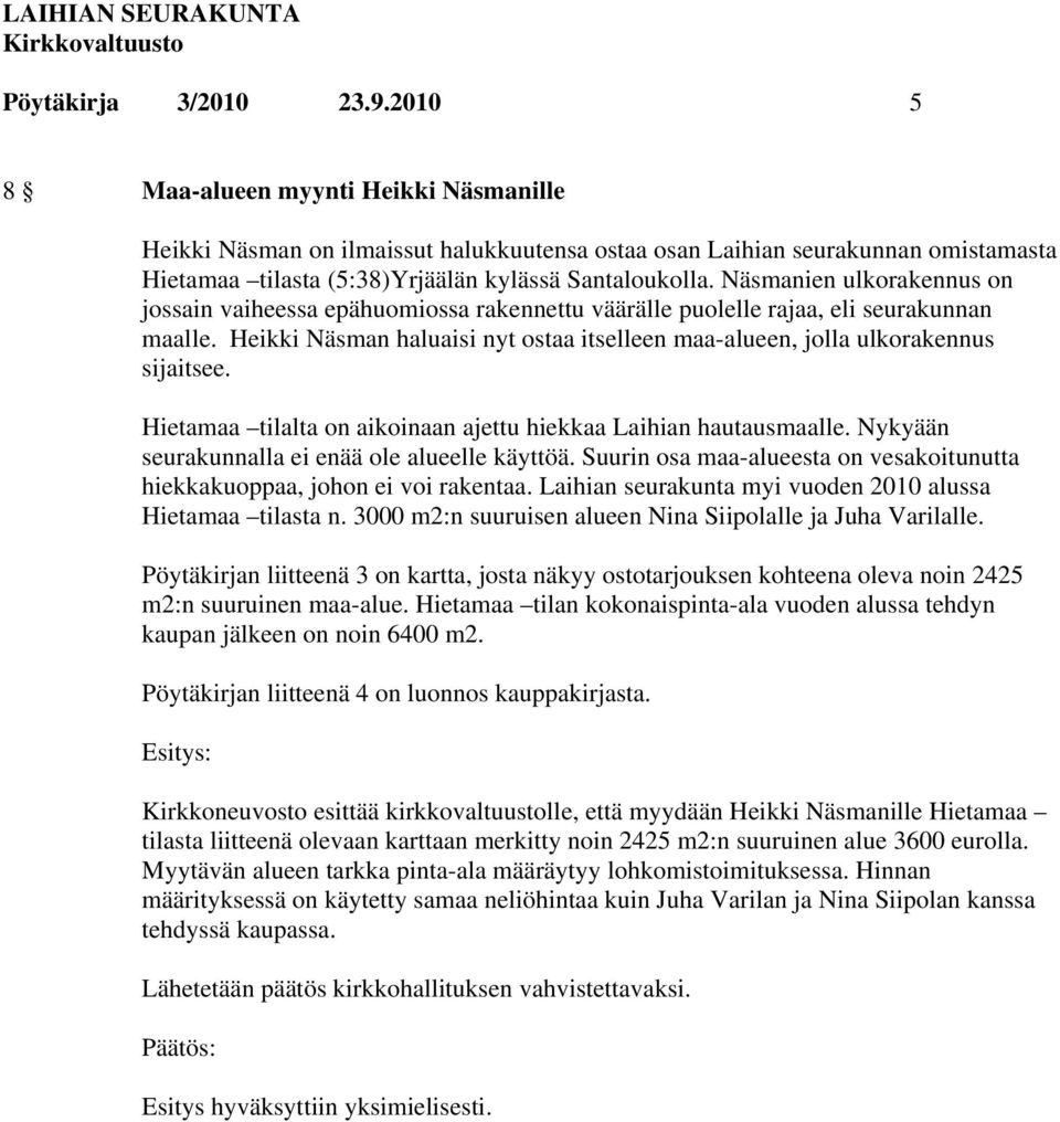 Näsmanien ulkorakennus on jossain vaiheessa epähuomiossa rakennettu väärälle puolelle rajaa, eli seurakunnan maalle.