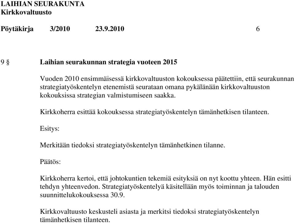 seurataan omana pykälänään kirkkovaltuuston kokouksissa strategian valmistumiseen saakka. Kirkkoherra esittää kokouksessa strategiatyöskentelyn tämänhetkisen tilanteen.