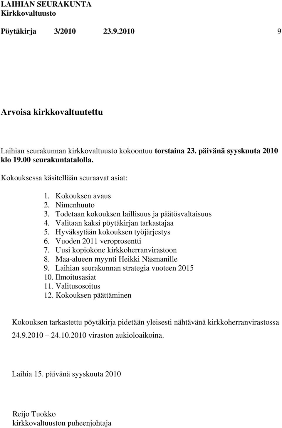 Hyväksytään kokouksen työjärjestys 6. Vuoden 2011 veroprosentti 7. Uusi kopiokone kirkkoherranvirastoon 8. Maa-alueen myynti Heikki Näsmanille 9. Laihian seurakunnan strategia vuoteen 2015 10.