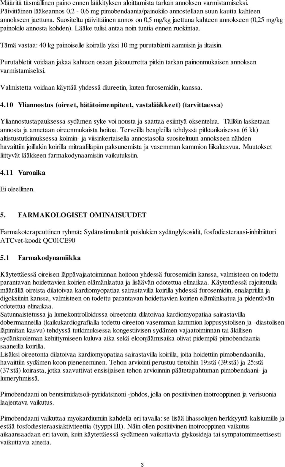 Suositeltu päivittäinen annos on 0,5 mg/kg jaettuna kahteen annokseen (0,25 mg/kg painokilo annosta kohden). Lääke tulisi antaa noin tuntia ennen ruokintaa.