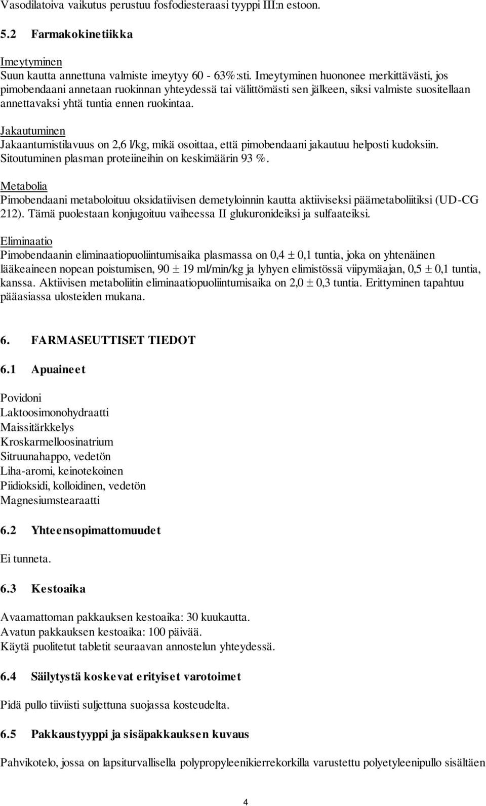 Jakautuminen Jakaantumistilavuus on 2,6 l/kg, mikä osoittaa, että pimobendaani jakautuu helposti kudoksiin. Sitoutuminen plasman proteiineihin on keskimäärin 93 %.