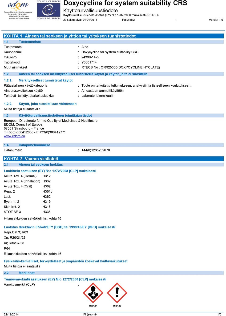 0 KOHTA 1: Aineen tai seoksen ja yhtiön tai yrityksen tunnistetiedot 1.1. Tuotetunniste Tuotemuoto : Aine Kauppanimi : Doxycycline for system suitability CRS CAS-nro : 24390-14-5 Tuotekoodi : Y0001714 Muut nimitykset : RTECS No : QI8925000(DOXYCYCLINE HYCLATE) 1.