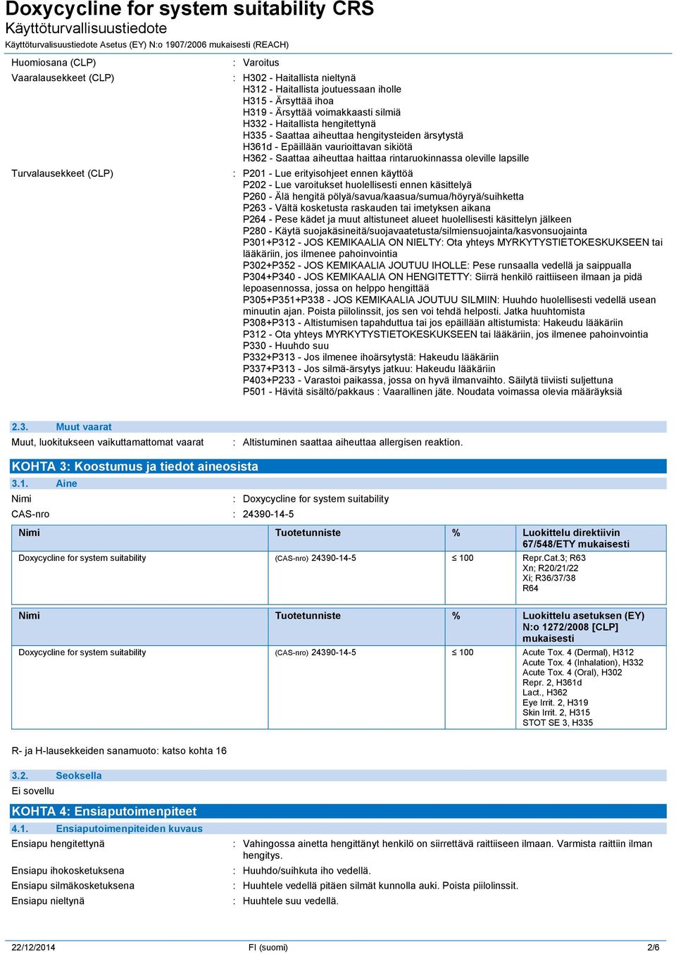 Lue erityisohjeet ennen käyttöä P202 - Lue varoitukset huolellisesti ennen käsittelyä P260 - Älä hengitä pölyä/savua/kaasua/sumua/höyryä/suihketta P263 - Vältä kosketusta raskauden tai imetyksen