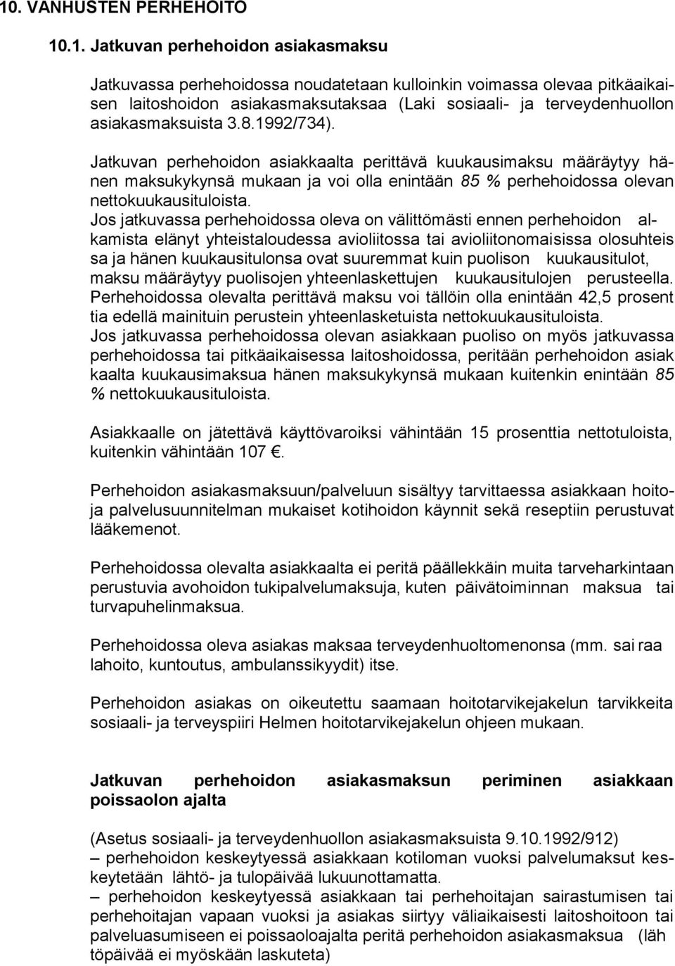 Jatkuvan perhehoidon asiakkaalta perittävä kuukausimaksu määräytyy hänen maksukykynsä mukaan ja voi olla enintään 85 % perhehoidossa olevan nettokuukausituloista.