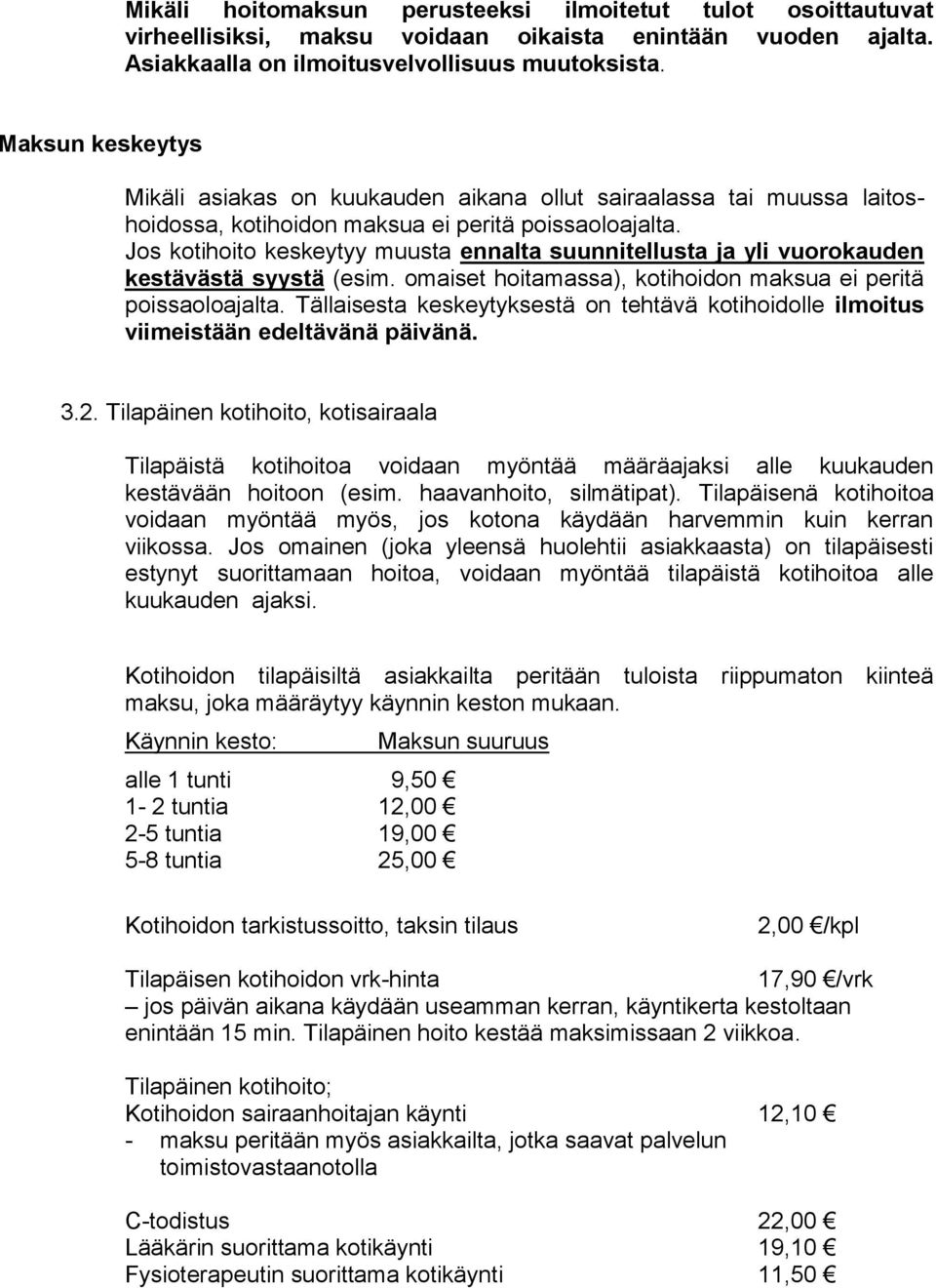 Jos kotihoito keskeytyy muusta ennalta suunnitellusta ja yli vuorokauden kestävästä syystä (esim. omaiset hoitamassa), kotihoidon maksua ei peritä poissaoloajalta.