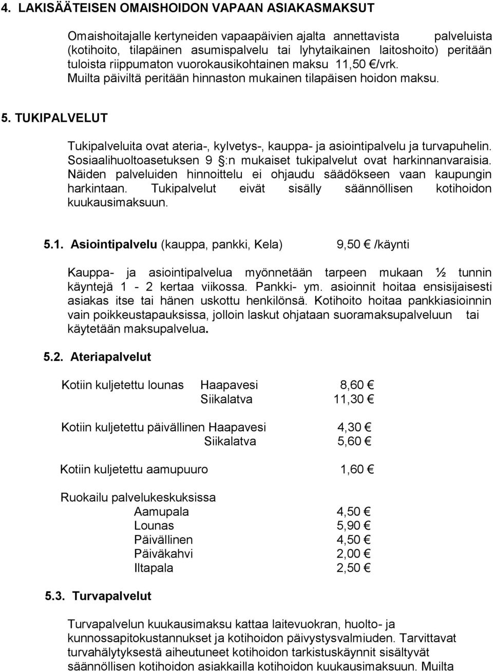 TUKIPALVELUT Tukipalveluita ovat ateria-, kylvetys-, kauppa- ja asiointipalvelu ja turvapuhelin. Sosiaalihuoltoasetuksen 9 :n mukaiset tukipalvelut ovat harkinnanvaraisia.