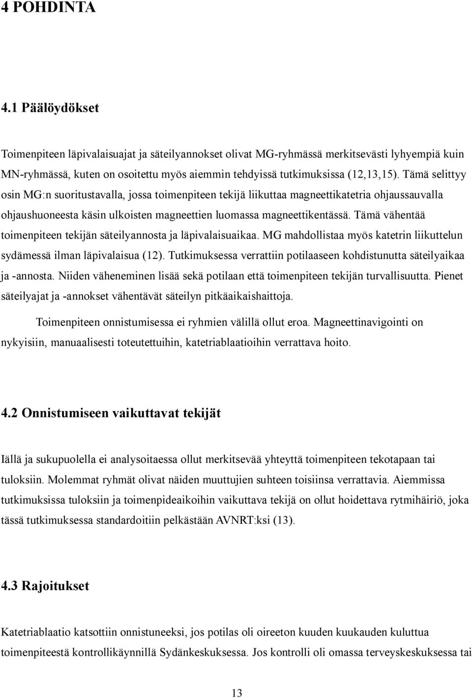 Tämä selittyy osin MG:n suoritustavalla, jossa toimenpiteen tekijä liikuttaa magneettikatetria ohjaussauvalla ohjaushuoneesta käsin ulkoisten magneettien luomassa magneettikentässä.