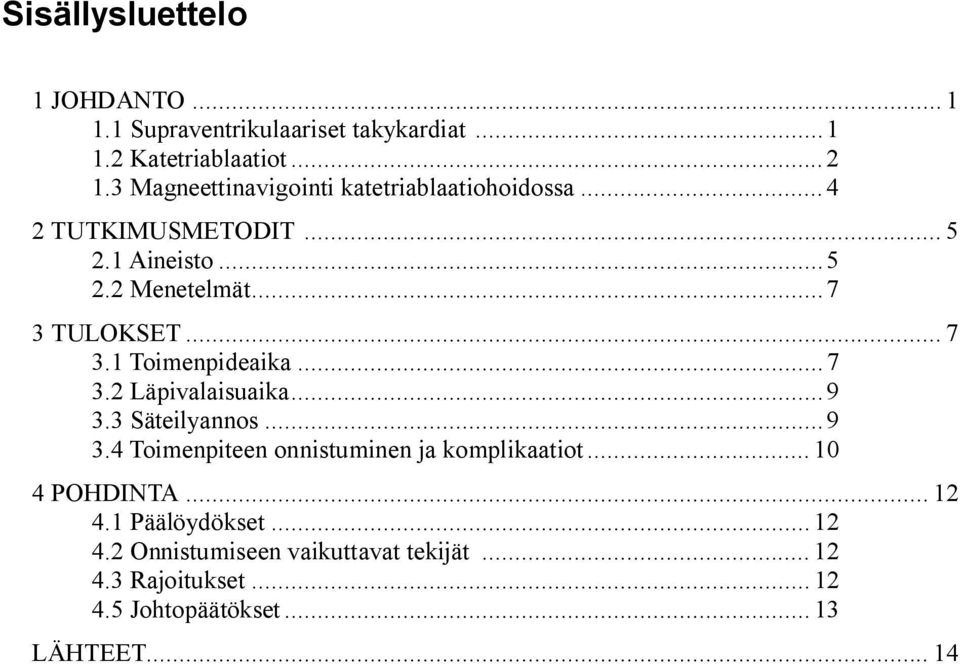 .. 7 3.1 Toimenpideaika...7 3.2 Läpivalaisuaika...9 3.3 Säteilyannos...9 3.4 Toimenpiteen onnistuminen ja komplikaatiot.