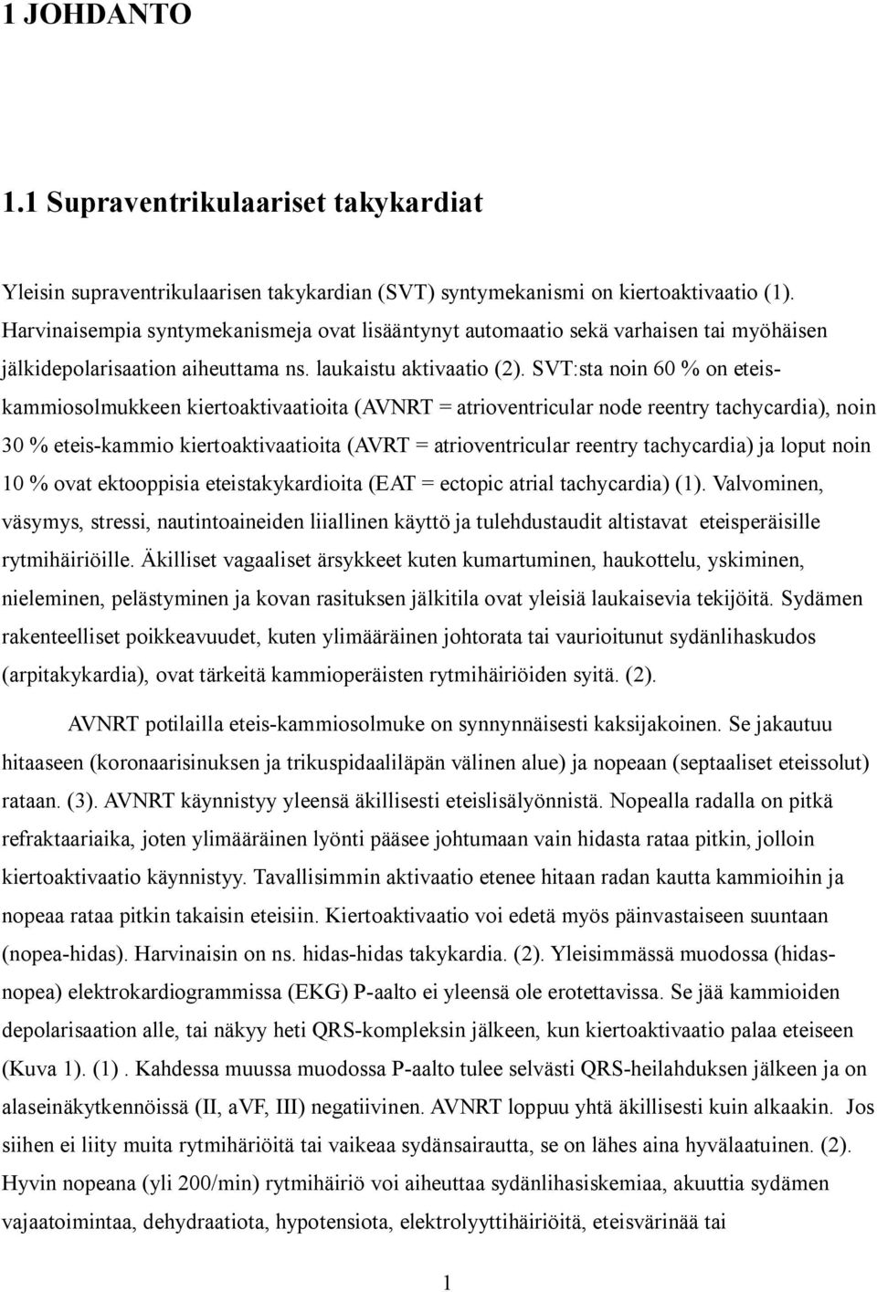 SVT:sta noin 60 % on eteiskammiosolmukkeen kiertoaktivaatioita (AVNRT = atrioventricular node reentry tachycardia), noin 30 % eteis-kammio kiertoaktivaatioita (AVRT = atrioventricular reentry