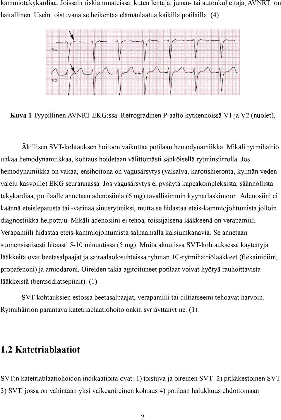 Mikäli rytmihäiriö uhkaa hemodynamiikkaa, kohtaus hoidetaan välittömästi sähköisellä rytminsiirrolla.