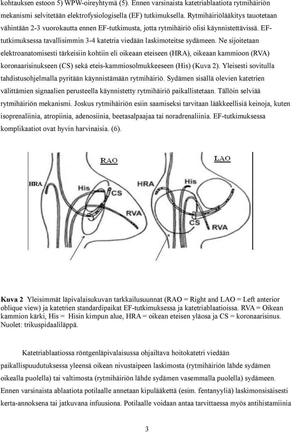 Ne sijoitetaan elektroanatomisesti tärkeisiin kohtiin eli oikeaan eteiseen (HRA), oikeaan kammioon (RVA) koronaarisinukseen (CS) sekä eteis-kammiosolmukkeeseen (His) (Kuva 2).