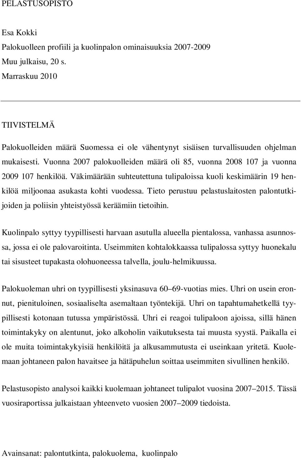 Vuonna 2007 palokuolleiden määrä oli 85, vuonna 2008 107 ja vuonna 2009 107 henkilöä. Väkimäärään suhteutettuna tulipaloissa kuoli keskimäärin 19 henkilöä miljoonaa asukasta kohti vuodessa.