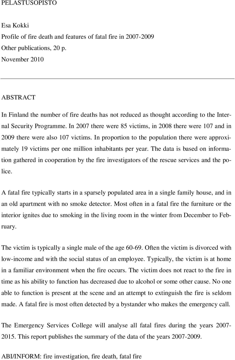 In 2007 there were 85 victims, in 2008 there were 107 and in 2009 there were also 107 victims. In proportion to the population there were approximately 19 victims per one million inhabitants per year.