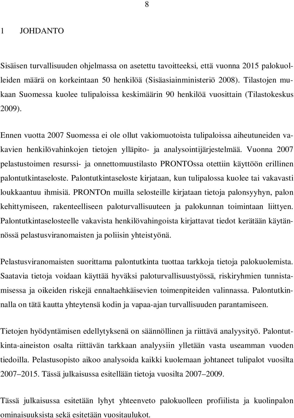 Ennen vuotta 2007 Suomessa ei ole ollut vakiomuotoista tulipaloissa aiheutuneiden vakavien henkilövahinkojen tietojen ylläpito- ja analysointijärjestelmää.