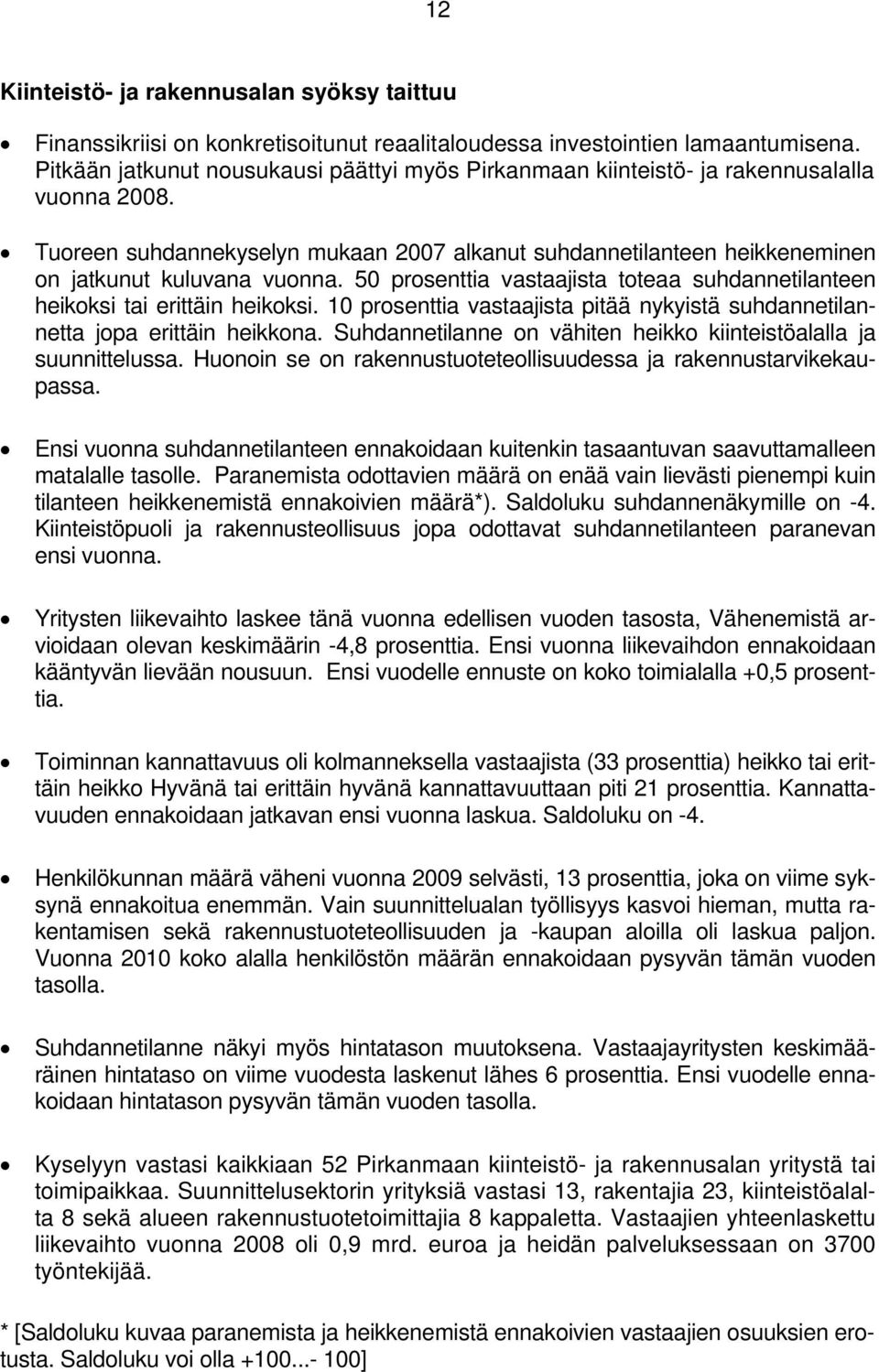 5 prosenttia vastaajista toteaa suhdannetilanteen heikoksi tai erittäin heikoksi. 1 prosenttia vastaajista pitää nykyistä suhdannetilannetta jopa erittäin heikkona.