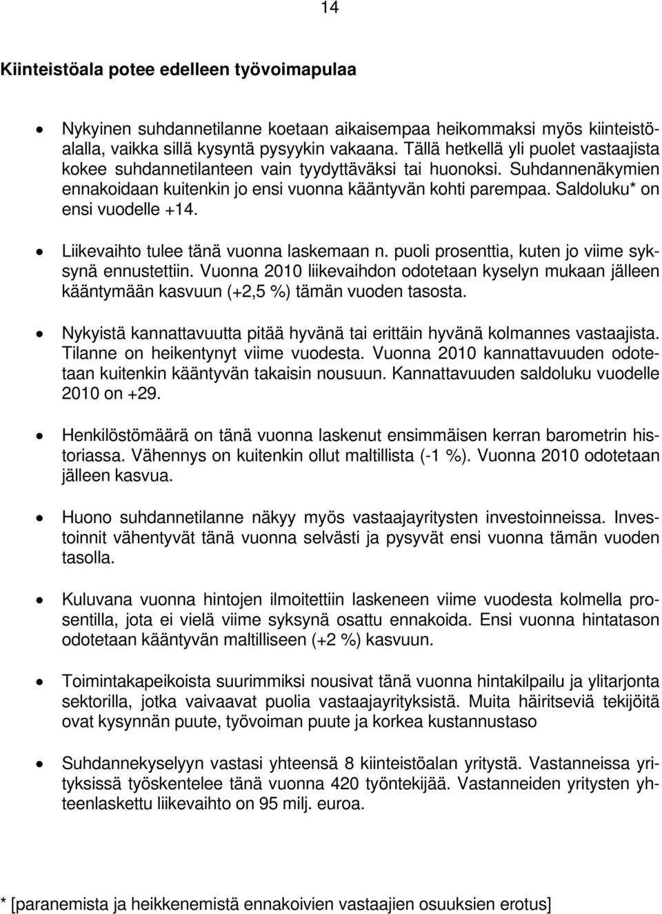 Saldoluku* on ensi vuodelle +14. Liikevaihto tulee tänä vuonna laskemaan n. puoli prosenttia, kuten jo viime syksynä ennustettiin.