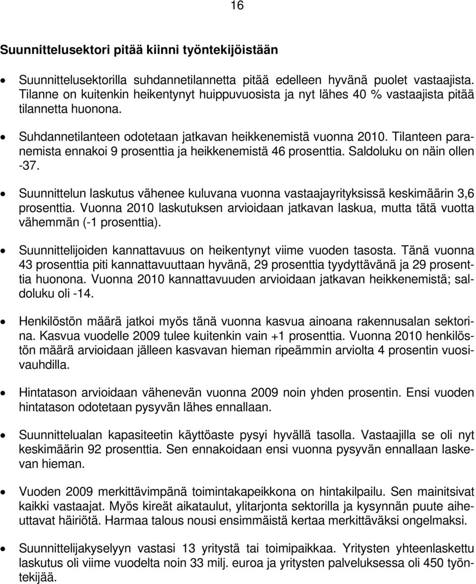 Tilanteen paranemista ennakoi 9 prosenttia ja heikkenemistä 46 prosenttia. Saldoluku on näin ollen -37. Suunnittelun laskutus vähenee kuluvana vuonna vastaajayrityksissä keskimäärin 3,6 prosenttia.