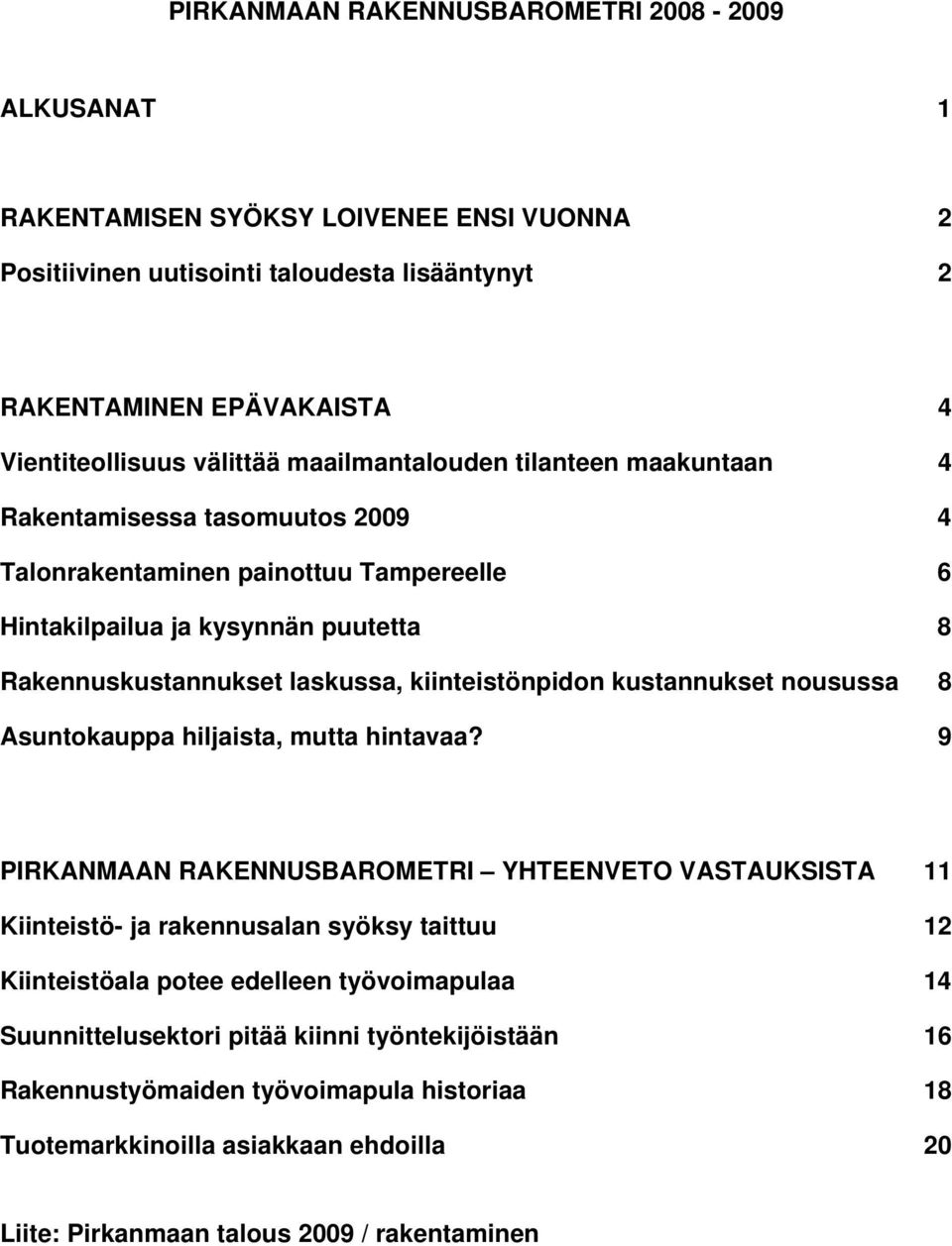 kiinteistönpidon kustannukset nousussa 8 Asuntokauppa hiljaista, mutta hintavaa?