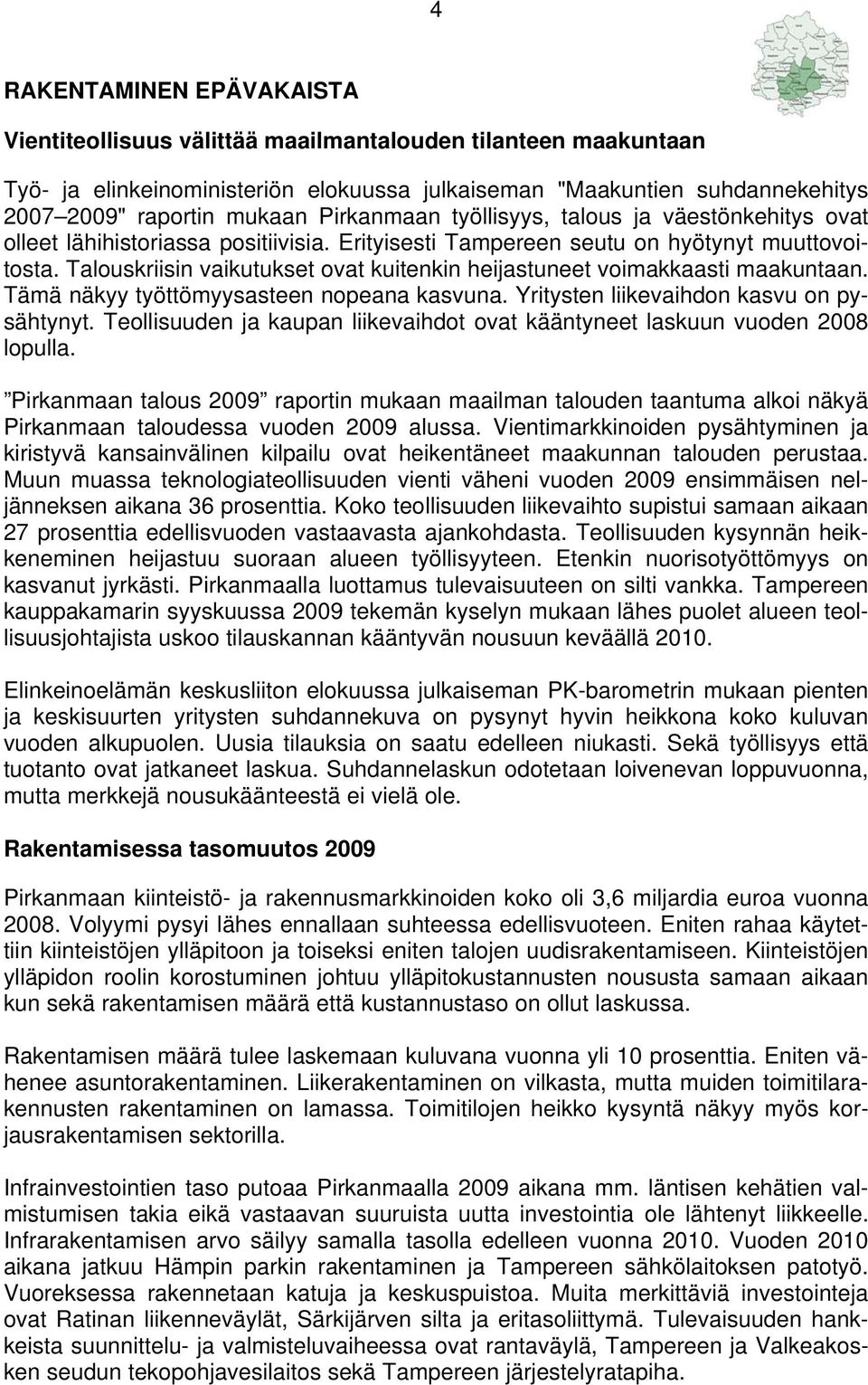 Talouskriisin vaikutukset ovat kuitenkin heijastuneet voimakkaasti maakuntaan. Tämä näkyy työttömyysasteen nopeana kasvuna. Yritysten liikevaihdon kasvu on pysähtynyt.