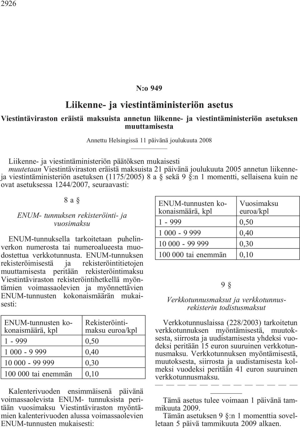 sekä 9 :n 1 momentti, sellaisena kuin ne ovat asetuksessa 1244/2007, seuraavasti: 8a ENUM- tunnuksen rekisteröinti- ja vuosimaksu ENUM-tunnuksella tarkoitetaan puhelinverkon numerosta tai