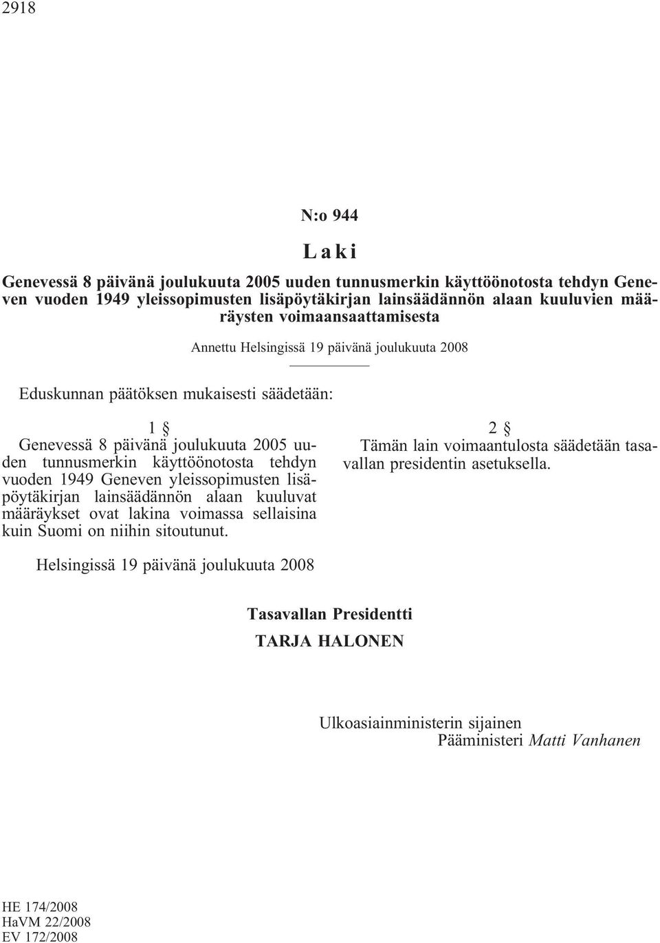 vuoden 1949 Geneven yleissopimusten lisäpöytäkirjan lainsäädännön alaan kuuluvat määräykset ovat lakina voimassa sellaisina kuin Suomi on niihin sitoutunut.