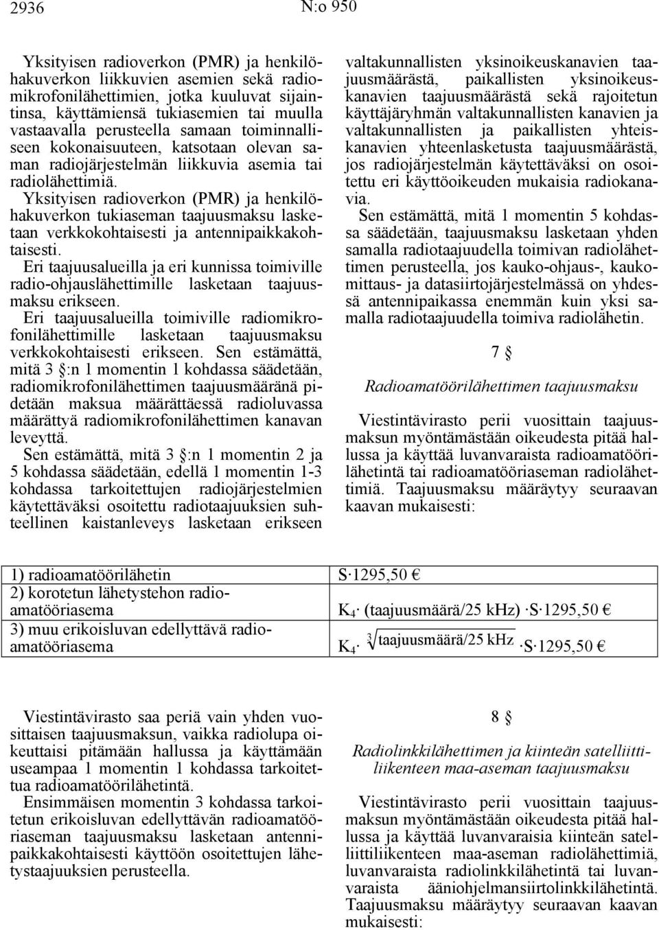 Yksityisen radioverkon (PMR) ja henkilöhakuverkon tukiaseman taajuusmaksu lasketaan verkkokohtaisesti ja antennipaikkakohtaisesti.